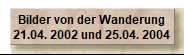 Bilder von der Wanderung
21.04. 2002 und 25.04. 2004